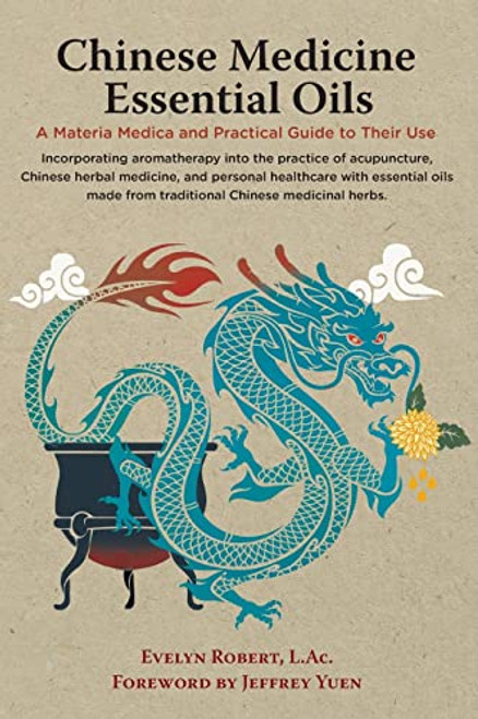 Chinese Medicine Essential Oils: A Materia Medica and Practical Guide to Their Use By L. Ac Evelyn Robert - Hardcover