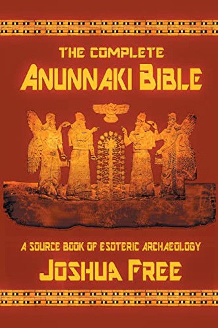 The Complete Anunnaki Bible: A Source Book of Esoteric Archaeology By Joshua Free - Paperback