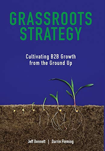 Grassroots Strategy: Cultivating B2B Growth from the Ground Up By Jeff W. Bennett - Hardcover