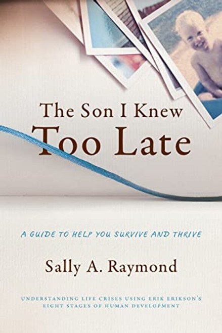 The Son I Knew Too Late: A Guide to Help You Survive and Thrive By Lmft Sally Raymond - Paperback