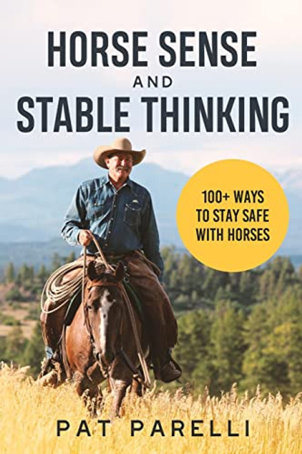 Horse Sense and Stable Thinking: 100+ Ways to Stay Safe With Horses By Pat Parelli - Paperback