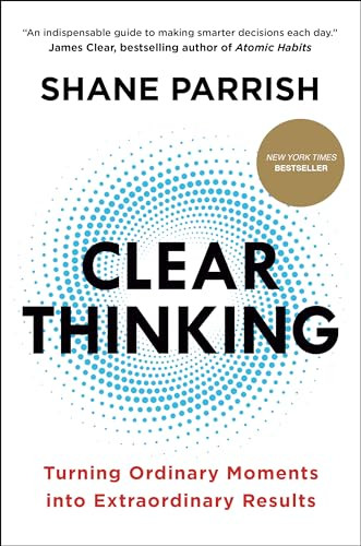 Clear Thinking: Turning Ordinary Moments Into Extraordinary Results By Shane Parrish - Hardcover