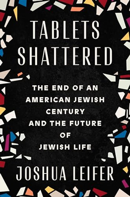 Tablets Shattered: The End of an American Jewish Century and the Future of Jewish Life By Joshua Leifer - Hardcover