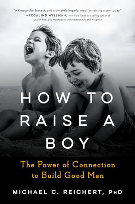 How to Raise a Boy: The Power of Connection to Build Good Men By Michael C. Reichert - Paperback