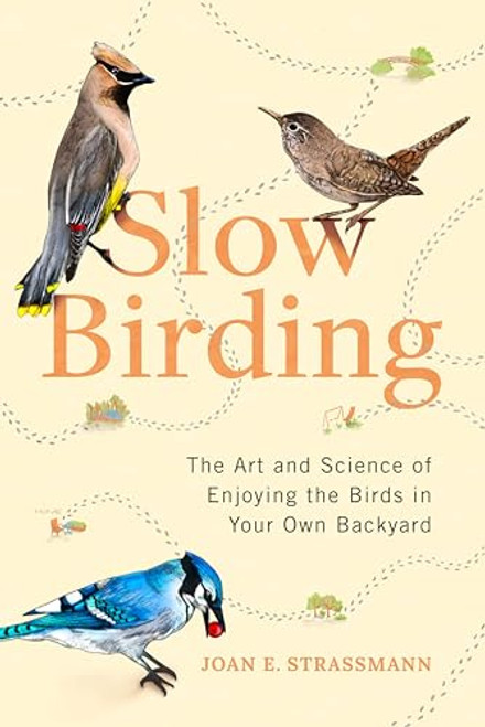 Slow Birding: The Art and Science of Enjoying the Birds in Your Own Backyard By Joan E. Strassmann - Hardcover