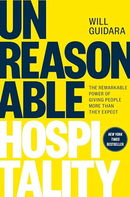 Unreasonable Hospitality: The Remarkable Power of Giving People More Than They Expect By Will Guidara - Hardcover