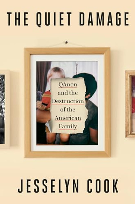 The Quiet Damage: Qanon and the Destruction of the American Family By Jesselyn Cook - Hardcover