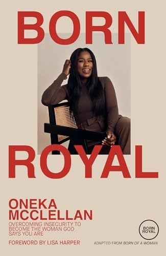 Born Royal: Overcoming Insecurity to Become the Woman God Says You Are By Oneka McClellan - Hardcover