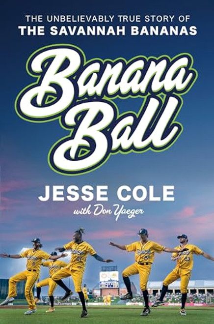 Banana Ball: The Unbelievably True Story of the Savannah Bananas By Jesse Cole - Hardcover