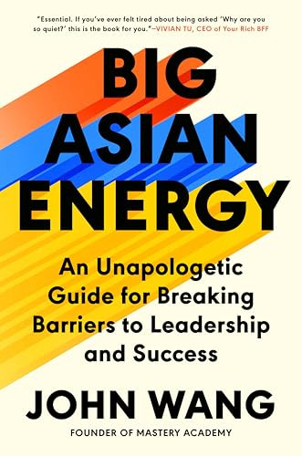 Big Asian Energy: An Unapologetic Guide for Breaking Barriers to Leadership and Success By John Wang - Hardcover