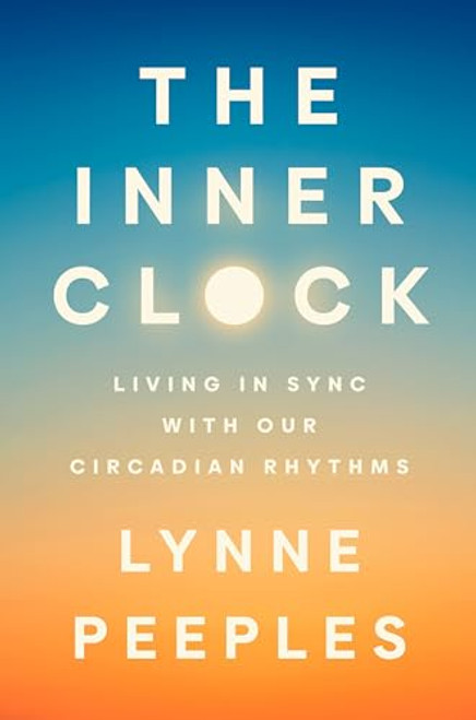 The Inner Clock: Living in Sync with Our Circadian Rhythms By Lynne Peeples - Hardcover