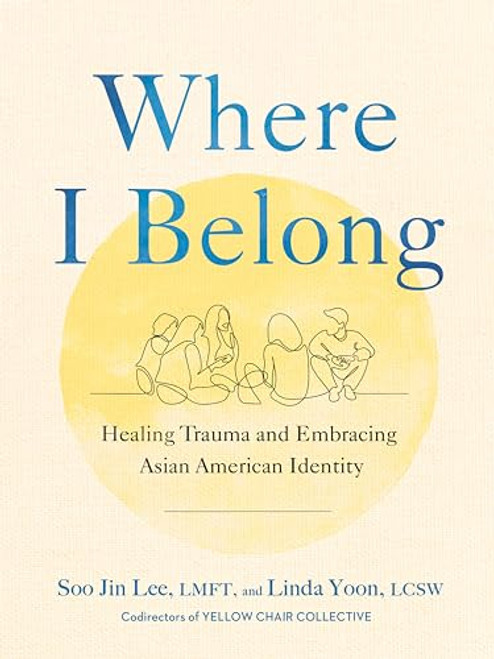 Where I Belong: Healing Trauma and Embracing Asian American Identity By Soo Jin Lee - Hardcover