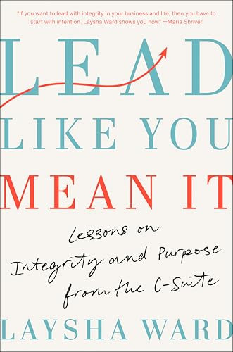 Lead Like You Mean It: Lessons on Integrity and Purpose from the C-Suite By Laysha Ward - Hardcover