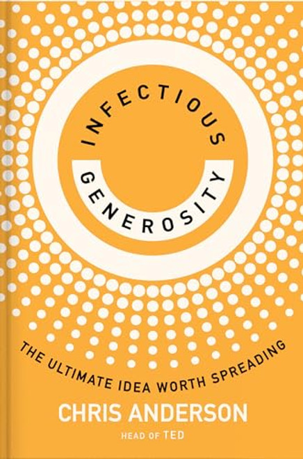 Infectious Generosity: The Ultimate Idea Worth Spreading By Chris Anderson - Hardcover
