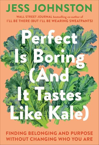 Perfect Is Boring (and It Tastes Like Kale): Finding Belonging and Purpose Without Changing Who You Are By Jess Johnston - Hardcover