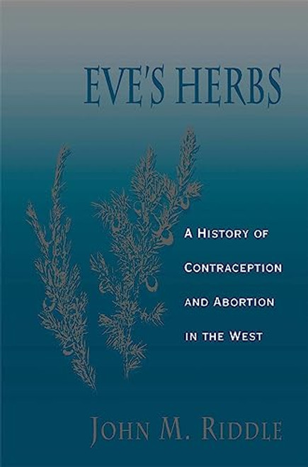 Eve's Herbs: A History of Contraception and Abortion in the West By John M. Riddle - Paperback