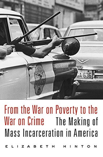 From the War on Poverty to the War on Crime: The Making of Mass Incarceration in America By Elizabeth Hinton - Paperback