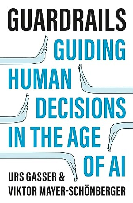 Guardrails: Guiding Human Decisions in the Age of AI By Urs Gasser - Hardcover