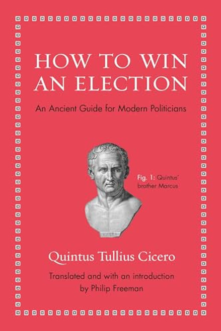 How to Win an Election: An Ancient Guide for Modern Politicians By Quintus Tullius Cicero - Hardcover