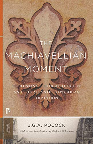 The Machiavellian Moment: Florentine Political Thought and the Atlantic Republican Tradition By John Greville Agard Pocock - Paperback