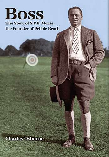 Boss: The story of S.F.B Morse, the founder of Pebble Beach By Charles Osborne - Hardcover