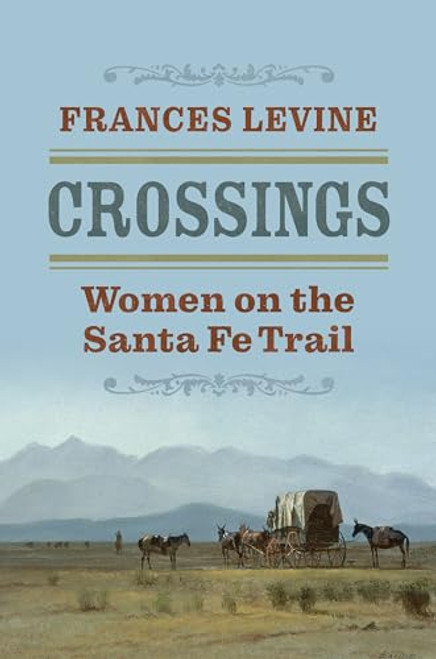 Crossings: Women on the Santa Fe Trail By Frances Levine - Hardcover