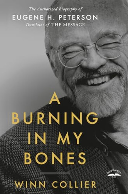 A Burning in My Bones: The Authorized Biography of Eugene H. Peterson, Translator of the Message By Winn Collier - Paperback