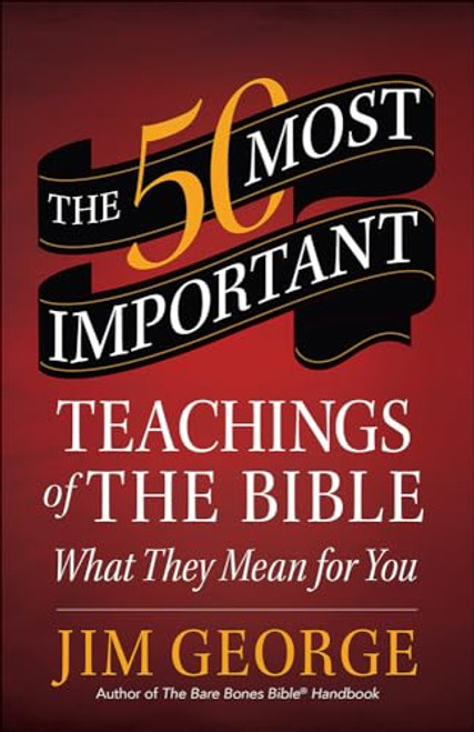 The 50 Most Important Teachings of the Bible: What They Mean for You By Jim George - Paperback
