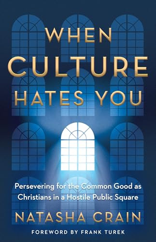 When Culture Hates You: Persevering for the Common Good as Christians in a Hostile Public Square By Natasha Crain - Paperback