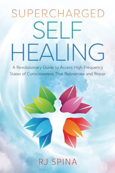 Supercharged Self-Healing: A Revolutionary Guide to Access High-Frequency States of Consciousness That Rejuvenate and Repair By Rj Spina - Paperback