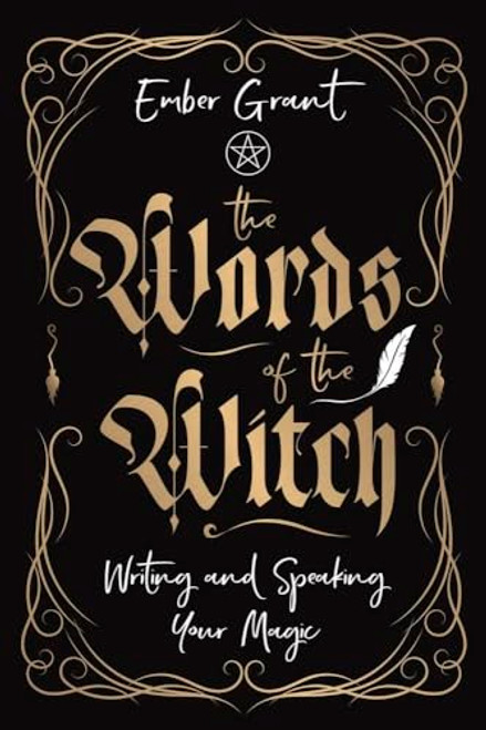 The Words of the Witch: Writing and Speaking Your Magic By Ember Grant - Paperback