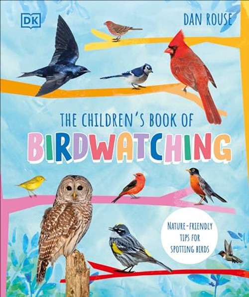 The Children's Book of Birdwatching: Nature-Friendly Tips for Spotting Birds By Dan Rouse - Hardcover