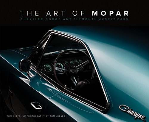 The Art of Mopar: Chrysler, Dodge, and Plymouth Muscle Cars By Tom Glatch - Hardcover