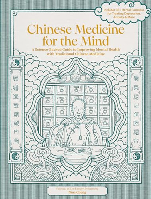 Chinese Medicine for the Mind: A Science-Backed Guide to Improving Mental Health with Traditional Chinese Medicine-Includes 35+ Herbal Formulas for De By Nina Cheng - Hardcover