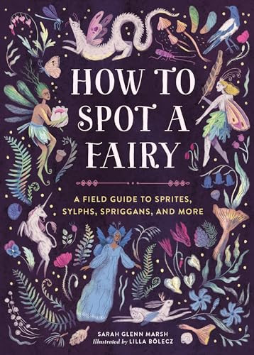 How to Spot a Fairy: A Field Guide to Sprites, Sylphs, Spriggans, and More By Sarah Glenn Marsh - Hardcover