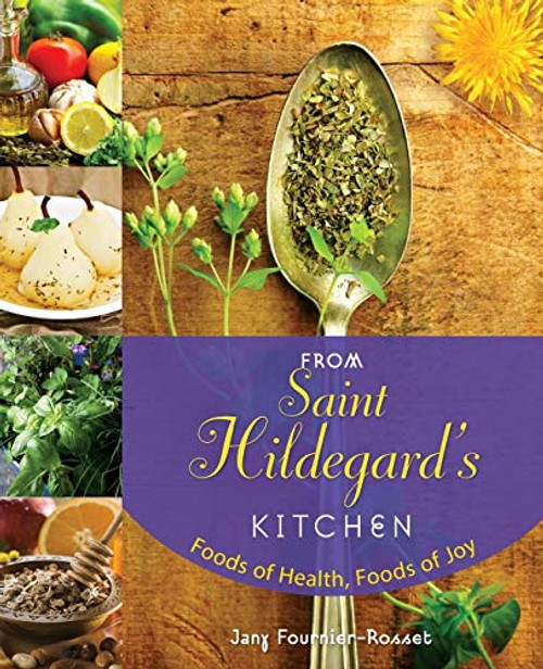 From Saint Hildegard's Kitchen: Foods of Health, Foods of Joy By Jany Fournier-Rosset - Paperback