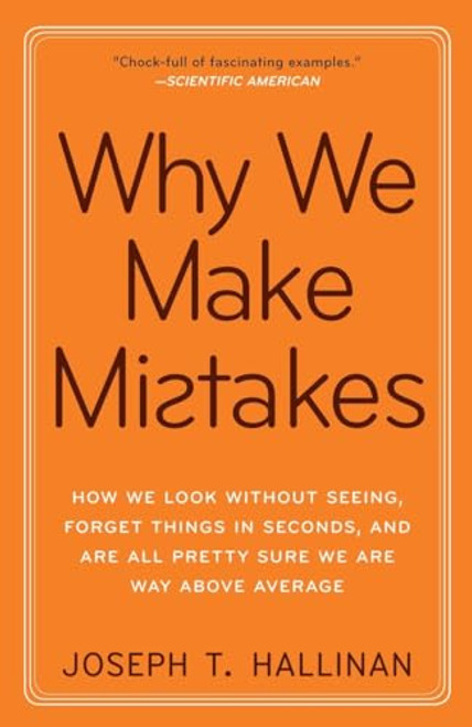 Why We Make Mistakes: How We Look Without Seeing, Forget Things in Seconds, and Are All Pretty Sure WeAre Way Above Average By Joseph T. Hallinan - Paperback