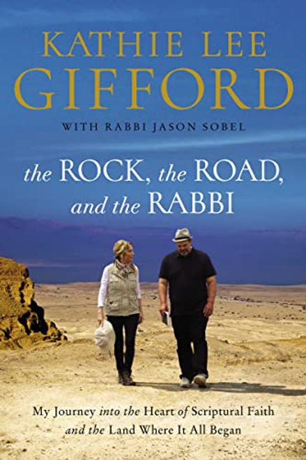 The Rock, the Road, and the Rabbi: My Journey Into the Heart of Scriptural Faith and the Land Where It All Began By Kathie Lee Gifford - Paperback