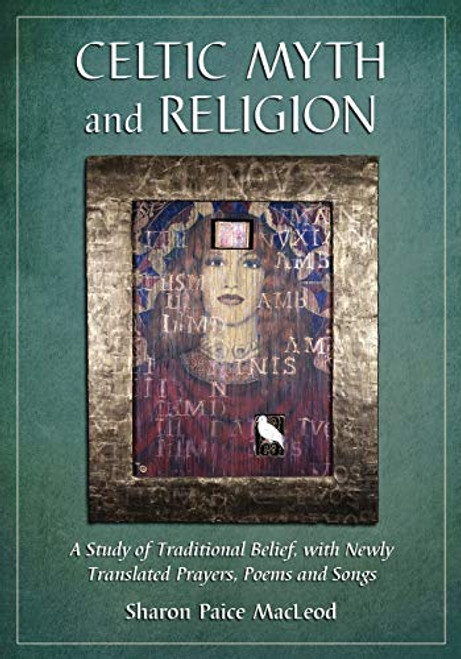 Celtic Myth and Religion: A Study of Traditional Belief, with Newly Translated Prayers, Poems and Songs By Sharon Paice MacLeod - Paperback