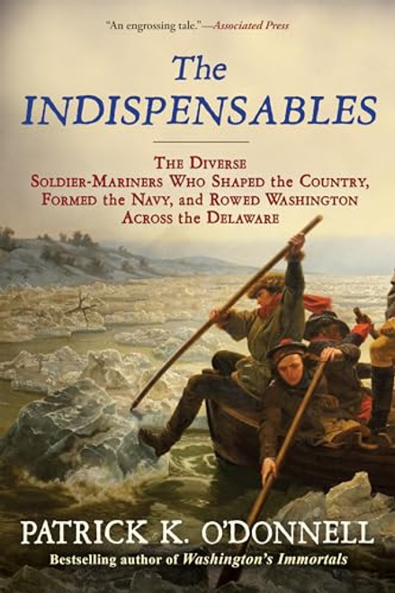 The Indispensables: The Diverse Soldier-Mariners Who Shaped the Country, Formed the Navy, and Rowed Washington Across the Delaware By Patrick K. O'Donnell - Paperback