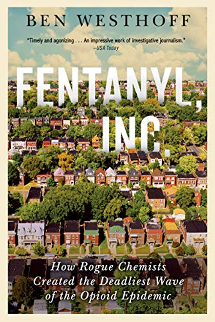 Fentanyl, Inc.: How Rogue Chemists Are Creating the Deadliest Wave of the Opioid Epidemic By Ben Westhoff - Paperback