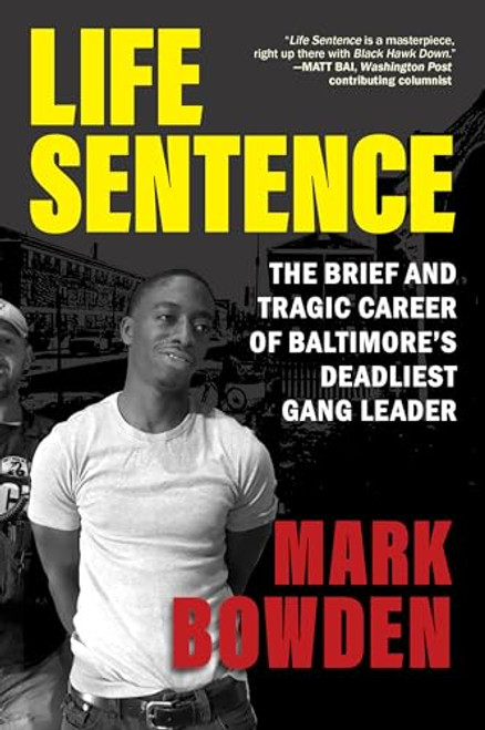 Life Sentence: The Brief and Tragic Career of Baltimore's Deadliest Gang Leader By Mark Bowden - Paperback