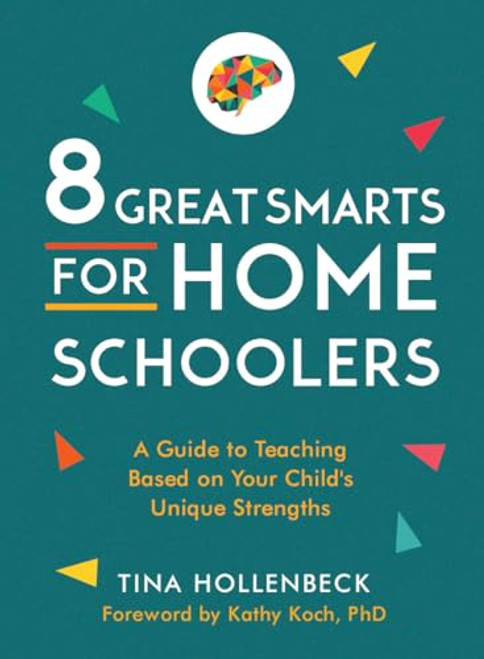 8 Great Smarts for Homeschoolers: A Guide to Teaching Based on Your Child's Unique Strengths By Tina Hollenbeck - Paperback