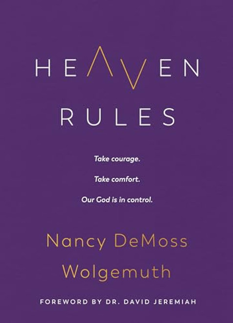 Heaven Rules: Take Courage. Take Comfort. Our God Is in Control. By Nancy DeMoss Wolgemuth - Hardcover