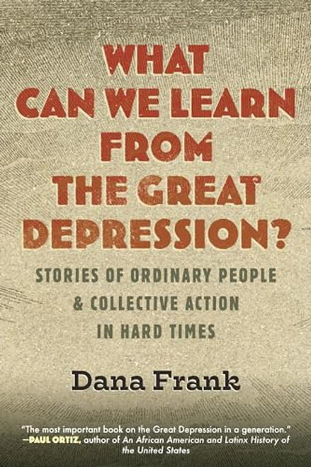 What Can We Learn from the Great Depression?: Stories of Ordinary People & Collective Action in Hard Times By Dana Frank - Hardcover