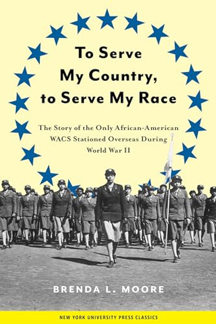 To Serve My Country, to Serve My Race: The Story of the Only African-American Wacs Stationed Overseas During World War II By Brenda L. Moore - Paperback