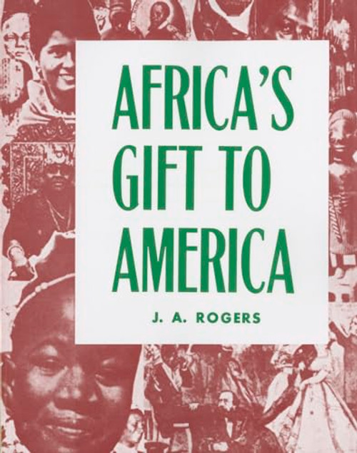 Africa's Gift to America: The Afro-American in the Making and Saving of the United States By J. A. Rogers - Paperback