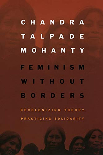 Feminism Without Borders: Decolonizing Theory, Practicing Solidarity By Chandra Talpade Mohanty - Paperback