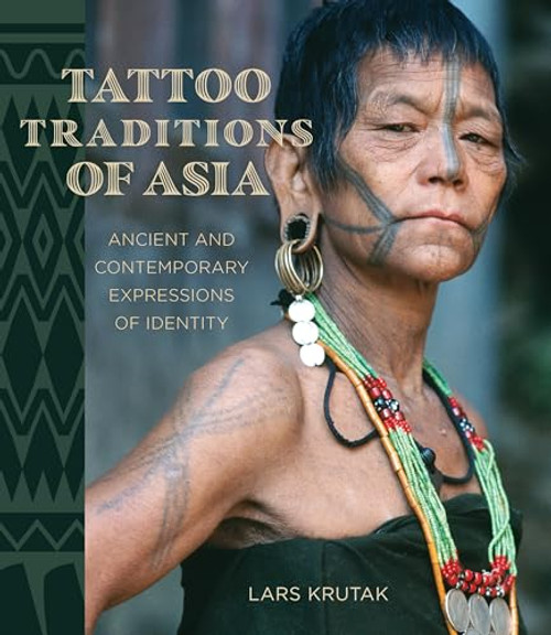 Tattoo Traditions of Asia: Ancient and Contemporary Expressions of Identity By Lars Krutak - Hardcover
