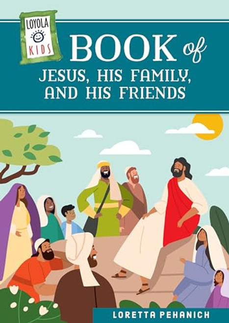 Loyola Kids Book of Jesus, His Family, and His Friends By Loretta Pehanich - Hardcover